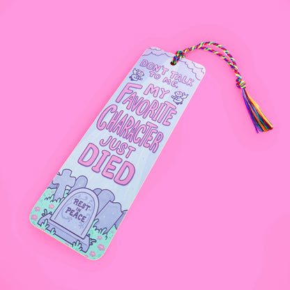 Don't Talk To Me My Favorite Character Just Died Bookmark