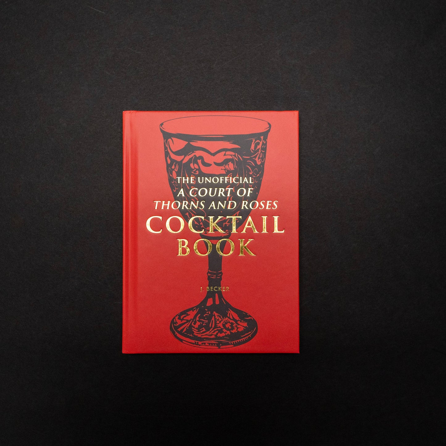 The Unofficial A Court of Thorns and Roses Cocktail Book by J.  Becker: Hardcover; 144 pages / English
