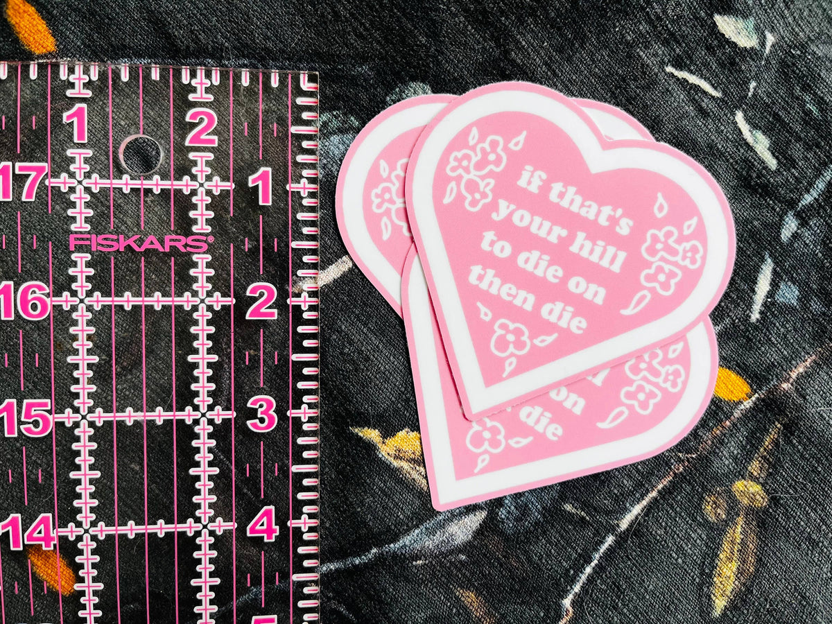 If That’s Your Hill To Die On Then Die 3"x3" Sticker