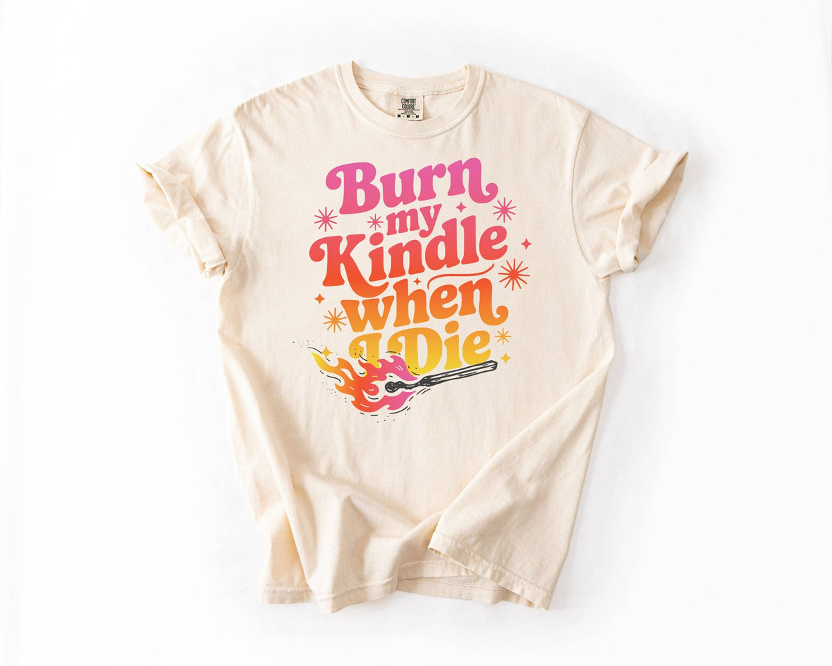 Burn My Kindle When I Die | Graphic Tee | Book Lovers: Ivory / 2X